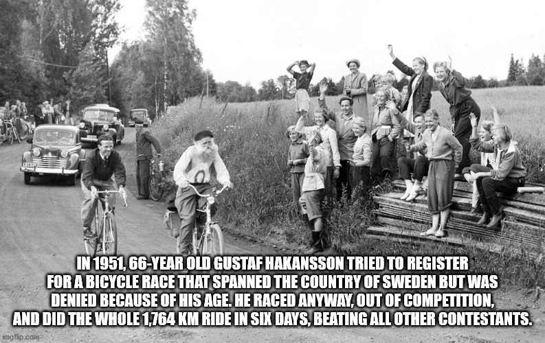 gustaf hakansson - In 1951, 66Year Old Gustaf Hakansson Tried To Register For A Bicycle Race That Spanned The Country Of Sweden But Was Denied Because Of His Age. He Raced Anyway, Out Of Competition, And Did The Whole 1,764 Km Ride In Six Days, Beating Al