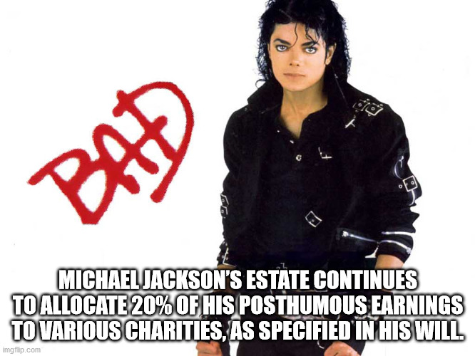 michael jackson bad - jo Bad Michael Jackson'S Estate Continues To Allocate 20% Of His Posthumous Earnings To Various Charities, As Specified In His Will imgflip.com