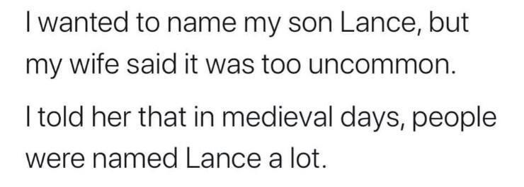 handwriting - I wanted to name my son Lance, but my wife said it was too uncommon. I told her that in medieval days, people were named Lance a lot.
