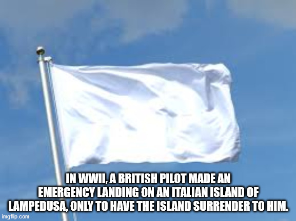 sky - In Wwii, A British Pilot Made An Emergency Landing On An Italian Island Of Lampedusa, Only To Have The Island Surrender To Him. imgflip.com