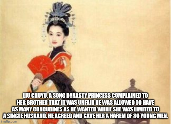 中国 古代 仕女 图 - Liu Chuyu, A Song Dynasty Princess Complained To Her Brother That It Was Unfair He Was Allowed To Have As Many Concubines As He Wanted While She Was Limited To A Single Husband. He Agreed And Gave Her A Harem Of 30 Young Men. imgflip.com