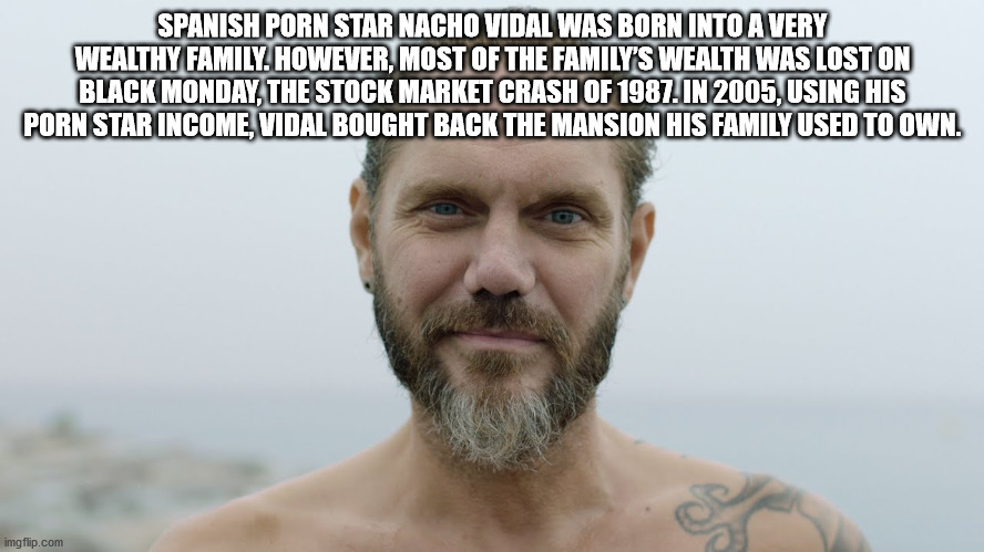 alpesh patel - Spanish Porn Star Nacho Vidal Was Born Into A Very Wealthy Family. However, Most Of The Family'S Wealth Was Lost On Black Monday, The Stock Market Crash Of 1987. In 2005, Using His Porn Star Income, Vidal Bought Back The Mansion His Family 