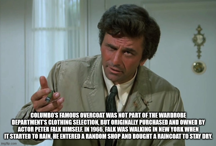 columbo cop - Columbo'S Famous Overcoat Was Not Part Of The Wardrobe Department'S Clothing Selection, But Originally Purchased And Owned By Actor Peter Falk Himself. In 1966, Falk Was Walking In New York When It Started To Rain, He Entered A Random Shop A