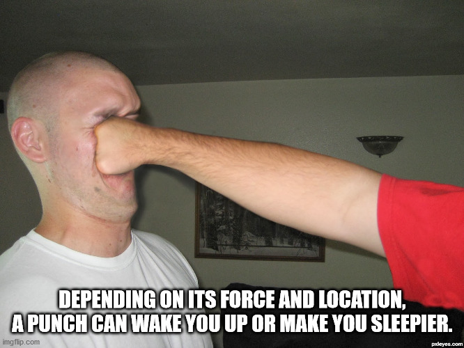 punch memes - Depending On Its Force And Location, A Punch Can Wake You Up Or Make You Sleepier. imgflip.com padeyes.com