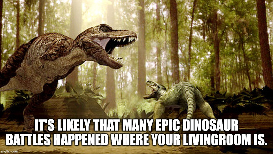 dinosaur fighting - It'S ly That Many Epic Dinosaur Battles Happened Where Your Livingroom Is. imgflip.com