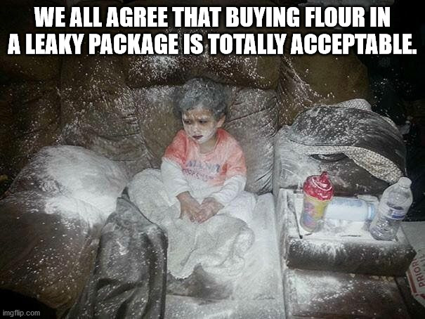 kids in powder funny - We All Agree That Buying Flour In A Leaky Package Is Totally Acceptable. Prior imgflip.com