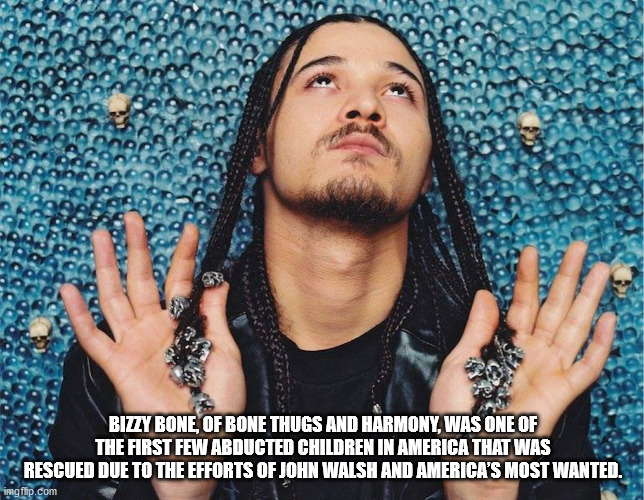 Bizzy Bone - Bizzy Bone, Of Bone Thugs And Harmony, Was One Of The First Few Abducted Children In America That Was Rescued Due To The Efforts Of John Walsh And America'S Most Wanted. imgflip.com