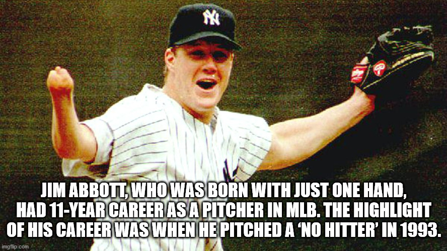 jim abbott hand - Jim Abbott, Who Was Born With Just One Hand, Had 11Year Career As A Pitcher In Mlb. The Highlight Of His Career Was When He Pitched A 'No Hitter' In 1993. imgflip.com