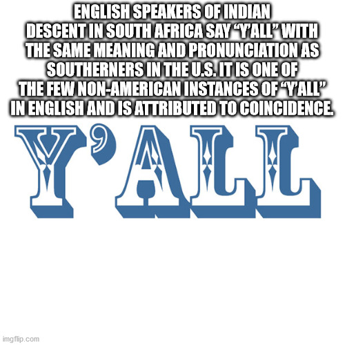 deck - English Speakers Of Indian Descent In South Africa Say Yall" With The Same Meaning And Pronunciation As Southerners In The U.S. It Is One Of The Few NonAmerican Instances Of "Yall In English And Is Attributed To Coincidence Y'All imgflip.com