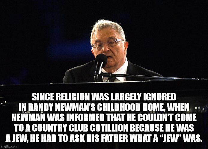 mexico unido contra la delincuencia - Since Religion Was Largely Ignored In Randy Newman'S Childhood Home, When Newman Was Informed That He Couldn'T Come To A Country Club Cotillion Because He Was A Jew, He Had To Ask His Father What A Jew Was. imgflip.co