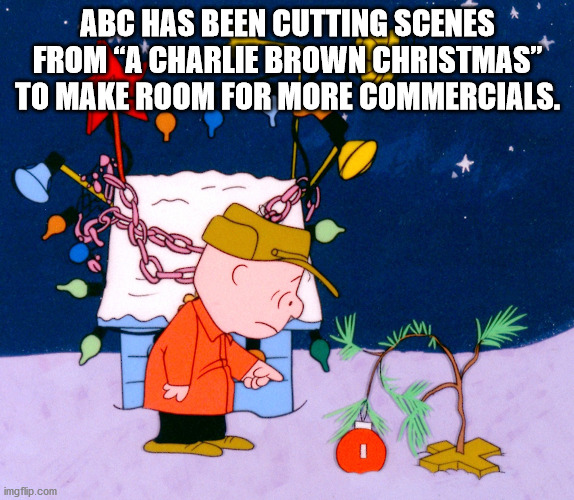 charlie brown christmas tree - Abc Has Been Cutting Scenes From A Charlie Brown Christmas" To Make Room For More Commercials. imgflip.com