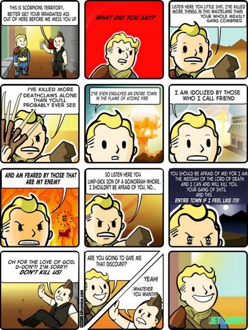 fallout meme comics - This Is Scorpions Territory, Better Get Your Rradiated Ass Out Of Here Before We Mess You Up What Did You Say Listen Here You Little Shit, Inve Killed More Things In This Wasteland Than Your Whole Measly Gang Combined Die I'Ve Killed