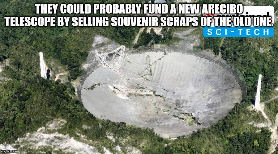 geology - They Could Probably Fund A New Arecibo. Telescope By Selling Souvenir Scraps Of The Old One. SciTech imgflip.com