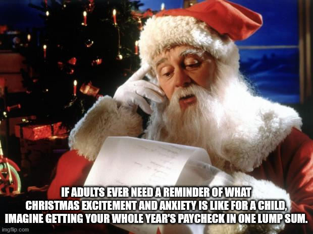 196 days until christmas - If Adults Ever Need A Reminder Of What Christmas Excitement And Anxiety Is For A Child, Imagine Getting Your Whole Year'S Paycheck In One Lump Sum. imgflip.com