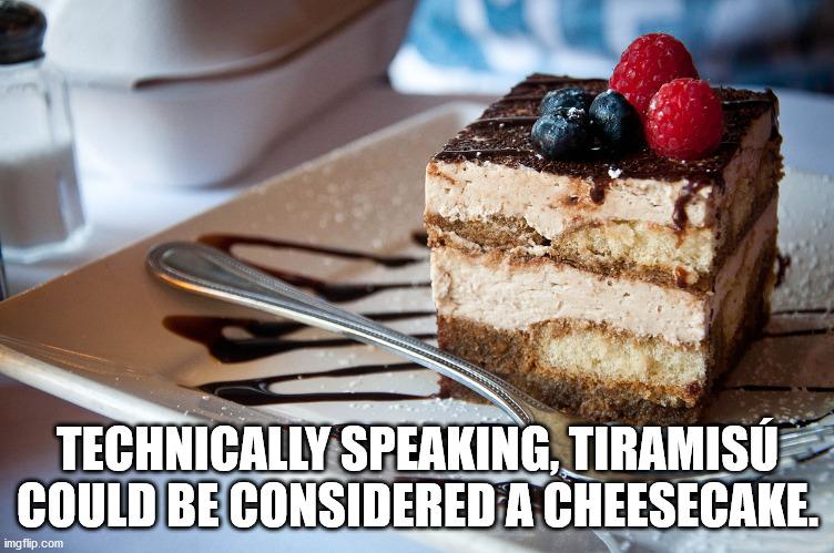 Tiramisu - Technically Speaking, Tiramis Could Be Considered A Cheesecake imgflip.com