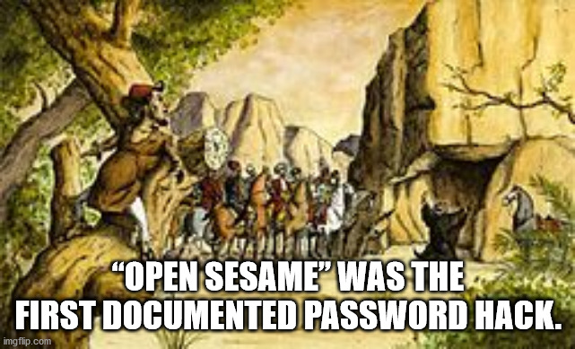 sésame ouvre toi - "Open Sesame" Was Theks First Documented Password Hack. imgflip.com