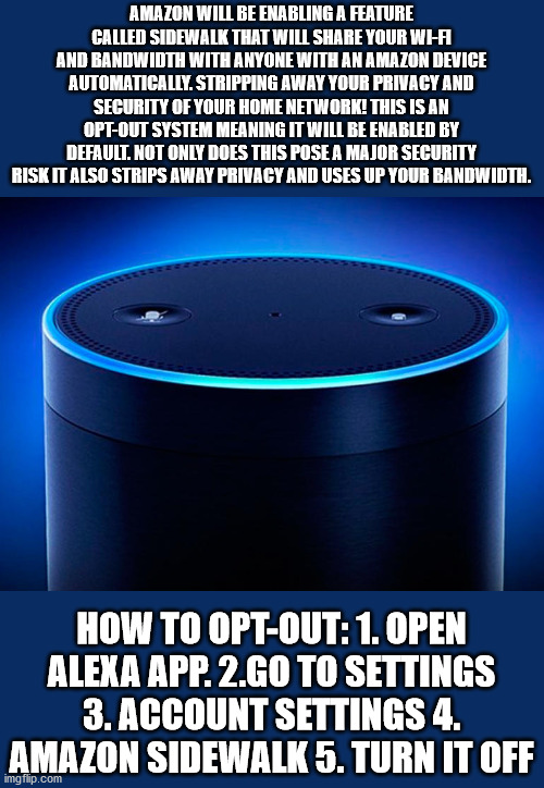 Amazon Will Be Enabling A Feature Called Sidewalk That Will Your Wia And Bandwidth With Anyone With An Amazon Device Automatically. Stripping Away Your Privacy And Security Of Your Home Network! This Is An OptOut System Meaning It Will Be Enabled By…