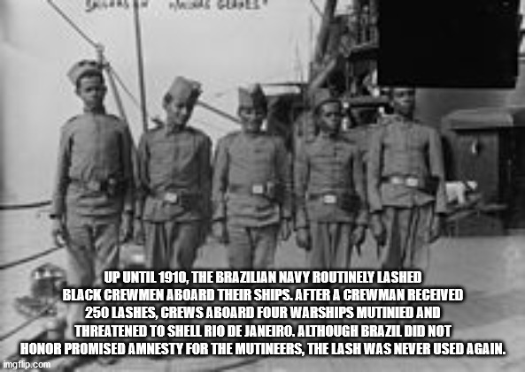 corp marine brazilian - Up Until 1910, The Brazilian Navy Routinely Lashed Black Crew Men Aboard Their Ships. After A Crewman Received 250 Lashes, Crews Aboard Four Warships Mutinied And Threatened To Shell Rio De Janeiro. Although Brazil Did Not Honor Pr