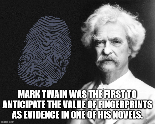 mark twain - Mark Twain Was The First To Anticipate The Value Of Fingerprints As Evidence In One Of His Novels. imgflip.com