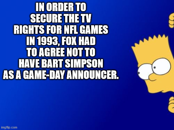 bart simpson - In Order To Secure The Tv Rights For Nfl Games In 1993, Fox Had To Agree Not To Have Bart Simpson As A GameDay Announcer. imgflip.com