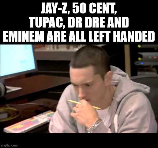 facial expression - JayZ, 50 Cent Tupac, Dr Dre And Eminem Are All Left Handed imgflip.com