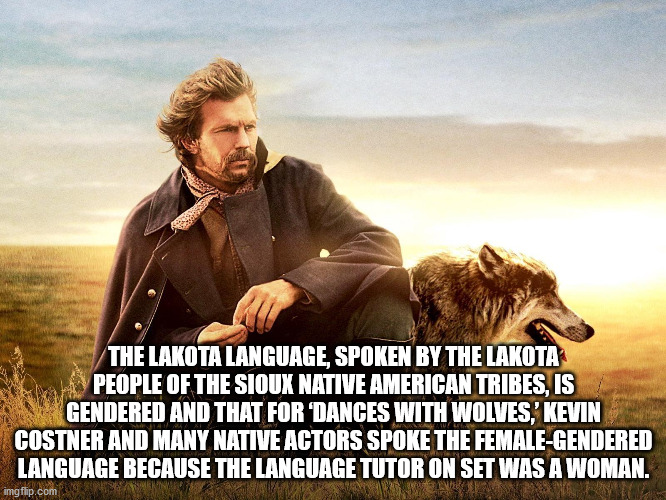 photo caption - The Lakota Language, Spoken By The Lakota People Of The Sioux Native American Tribes, Is Gendered And That For Dances With Wolves,' Kevin Costner And Many Native Actors Spoke The FemaleGendered Language Because The Language Tutor On Set Wa