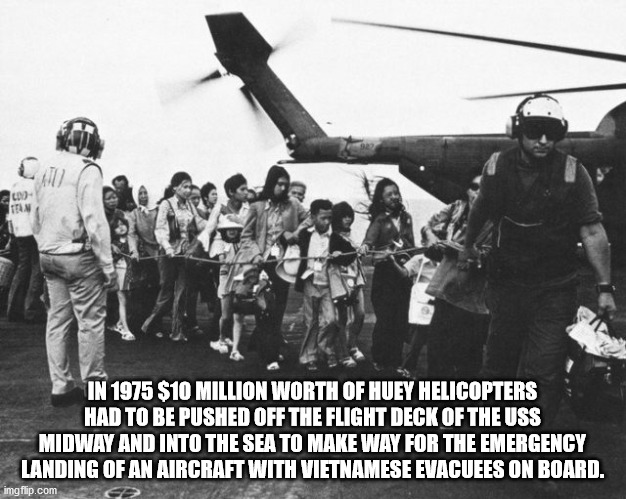 Tan In 1975 $10 Million Worth Of Huey Helicopters Had To Be Pushed Off The Flight Deck Of The Uss Midway And Into The Sea To Make Way For The Emergency Landing Of An Aircraft With Vietnamese Evacuees On Board. imgflip.com Ep