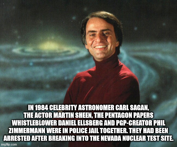 carl sagan - In 1984 Celebrity Astronomer Carl Sagan, The Actor Martin Sheen, The Pentagon Papers Whistleblower Daniel Ellsberg And PgpCreator Phil Zimmermann Were In Police Jail Together. They Had Been Arrested After Breaking Into The Nevada Nuclear Test