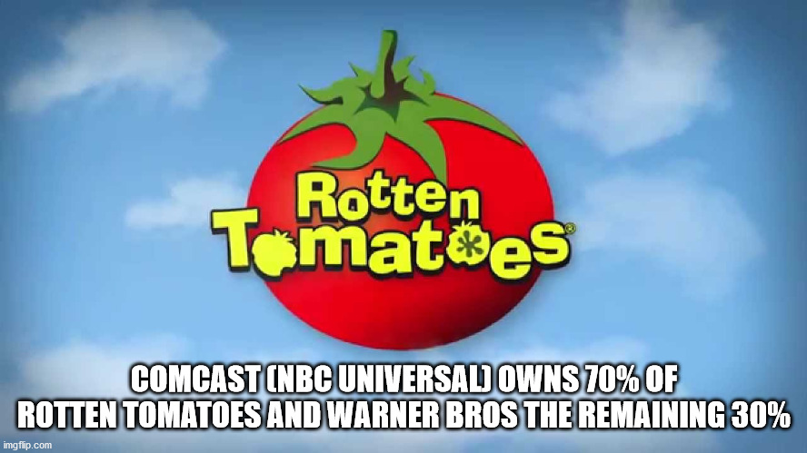 rotten tomatoes - Rotten Tomatoes Comcast Nbc Universal Owns 70% Of Rotten Tomatoes And Warner Bros The Remaining 30% imgflip.com