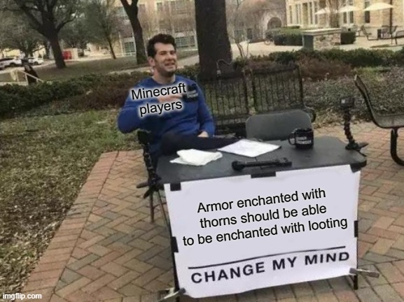 love live change my mind - Minecraft players Armor enchanted with thorns should be able to be enchanted with looting Change My Mind imgflip.com