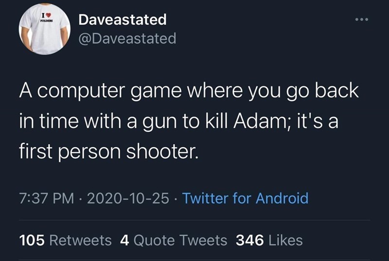 corona pirates - I Daveastated A computer game where you go back in time with a gun to kill Adam; it's a first person shooter. Twitter for Android 105 4 Quote Tweets 346