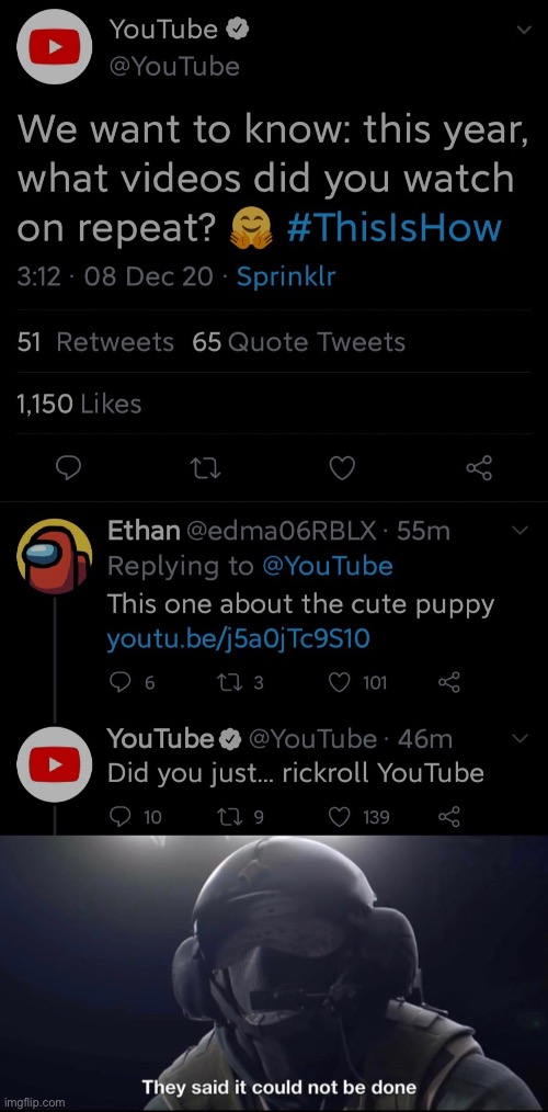 screenshot - YouTube We want to know this year, what videos did you watch on repeat? 08 Dec 20 Sprinklr 51 65 Quote Tweets 1,150 Ethan .55m This one about the cute puppy youtu.bej5aOjTc9510 6 273 101 YouTube . 46m Did you just... rickroll YouTube 10 129 1