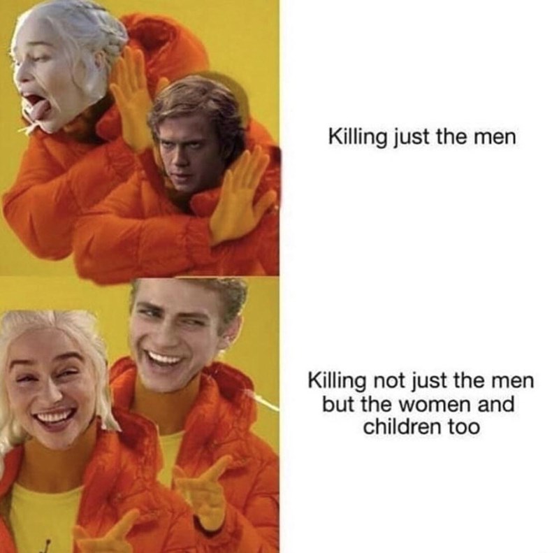 daenerys anakin skywalker - Killing just the men Killing not just the men but the women and children too