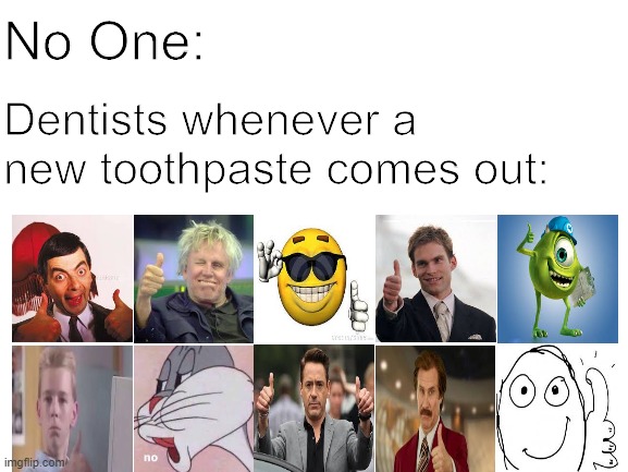 human behavior - No One Dentists whenever a new toothpaste comes out no imgflip.com