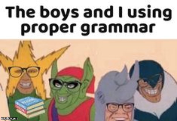 me and the boys names - The boys and I using proper grammar imgflip.com