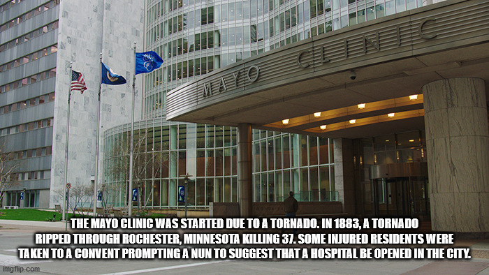 mayo clinic entrance - The Mayo Clinic Was Started Due To A Tornado. In 1883, A Tornado Ripped Through Rochester, Minnesota Killing 37. Some Injured Residents Were Taken To A Convent Prompting A Nun To Suggest That A Hospital Be Opened In The City imgflip