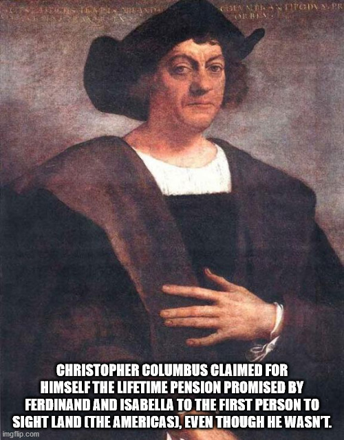 portrait christopher columbus - Es Kennenpr Christopher Columbus Claimed For Himself The Lifetime Pension Promised By Ferdinand And Isabella To The First Person To Sight Land The Americasi, Even Though He Wasn'T. imgflip.com
