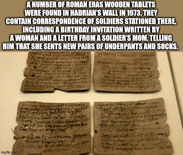 A Number Of Roman Eras Wooden Tablets Were Found In Hadrian'S Wall In 1973. They Contain Correspondence Of Soldiers Stationed There, Including A Birthday Invitation Written By A Woman And A Letter From A Soldier'S Mom, Telling Him That She Sents New Pairs