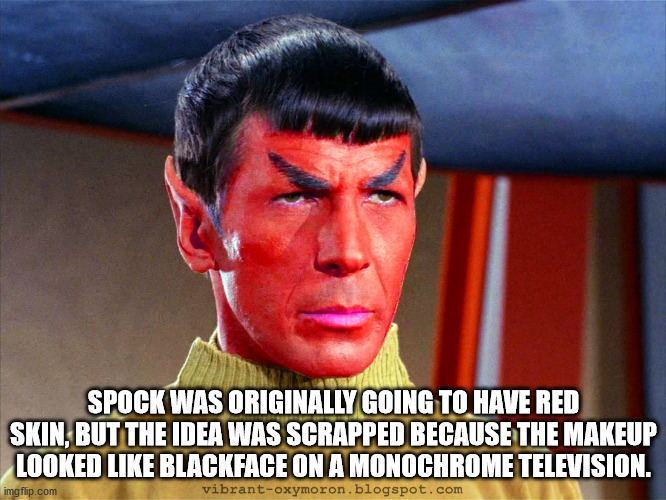 photo caption - Spock Was Originally Going To Have Red Skin, But The Idea Was Scrapped Because The Makeup Looked Blackface On A Monochrome Television. imgflip.com vibrantoxymoron.blogspot.com