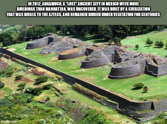 In 2012 Angamuco, A "Lost" Ancient City In Mexico With More Buildings Than Manhattan, Was Uncovered. It Was Built By A Civilization That Was Rivals To The Aztecs, And Remained Buried Under Vegetation For Centuries. imgflip.com