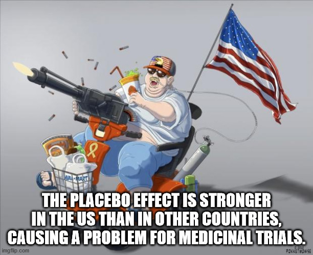 american stereotypes - The Placebo Effect Is Stronger In The Us Than In Other Countries, Causing A Problem For Medicinal Trials. imgflip.com Pouvonse