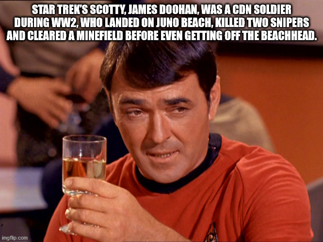 cool facts - Star Trek'S Scotty, James Doohan, Was A Con Soldier During WW2, Who Landed On Juno Beach, Killed Two Snipers And Cleared A Minefield Before Even Getting Off The Beachhead.