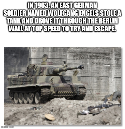 cool facts - In 1963, An East German Soldier Named Wolfgang Engels Stole A Tank And Drove It Through The Berlin Wall At Top Speed To Try And Escape