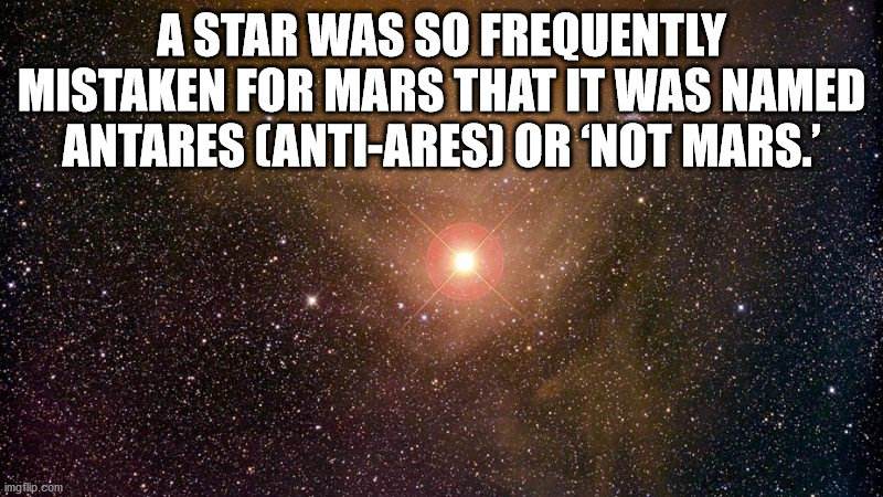 cool facts - A Star Was So Frequently Mistaken For Mars That It Was Named Antares AntiAres Or Not Mars.'