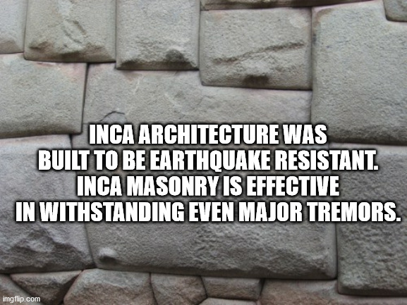 cool facts - Inca Architecture Was Built To Be Earthquake Resistant. Inca Masonry Is Effective In Withstanding Even Major Tremors.