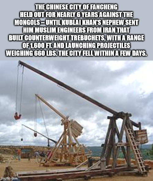 new trebuchet - The Chinese City Of Fancheng Held Out For Nearly 6 Years Against The Mongols Until Kublai Khan'S Nephew Sent Him Muslim Engineers From Iran That Built Counterweight Trebuchets, With A Range Of 1,600 Ft. And Launching Projectiles Weighing 6