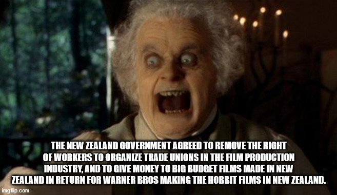 bilbo baggins - The New Zealand Government Agreed To Remove The Right Of Workers To Organize Trade Unions In The Film Production Industry, And To Give Money To Big Budget Films Made In New Zealand In Return For Warner Bros Making The Hobbit Films In New Z