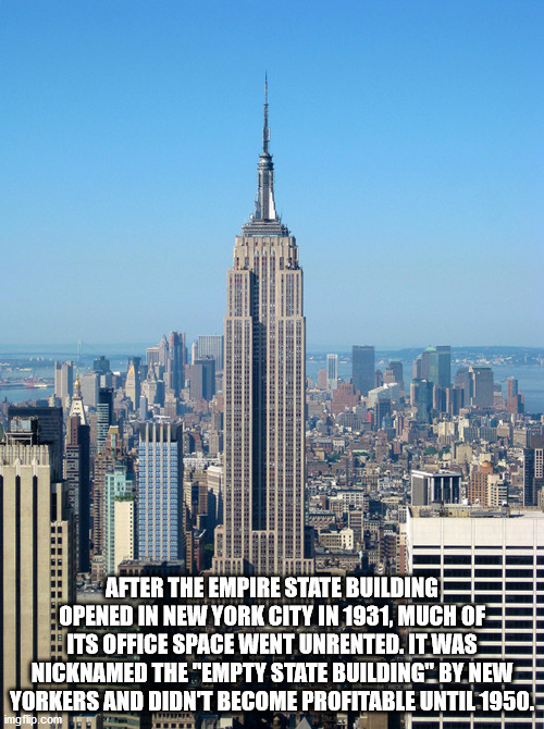 new york city - After The Empire State Building Opened In New York City In 1931, Much Of Hits Office Space Went Unrented. It Was Nicknamed The "Empty State Building" By.News Yorkers And Didn'T Become Profitable Until 1950. imgrip.com