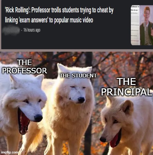 laughing wolves meme blank - der sous 'Rick Rolling' Professor trolls students trying to cheat by linking 'exam answers' to popular music video 16 hours ago The Professor The Student The Principal imgflip.com