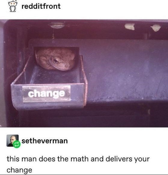 frog in vending machine - redditfront change setheverman this man does the math and delivers your change